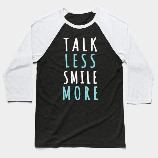 Talk less smile more Baseball T-Shirt by SweetMay